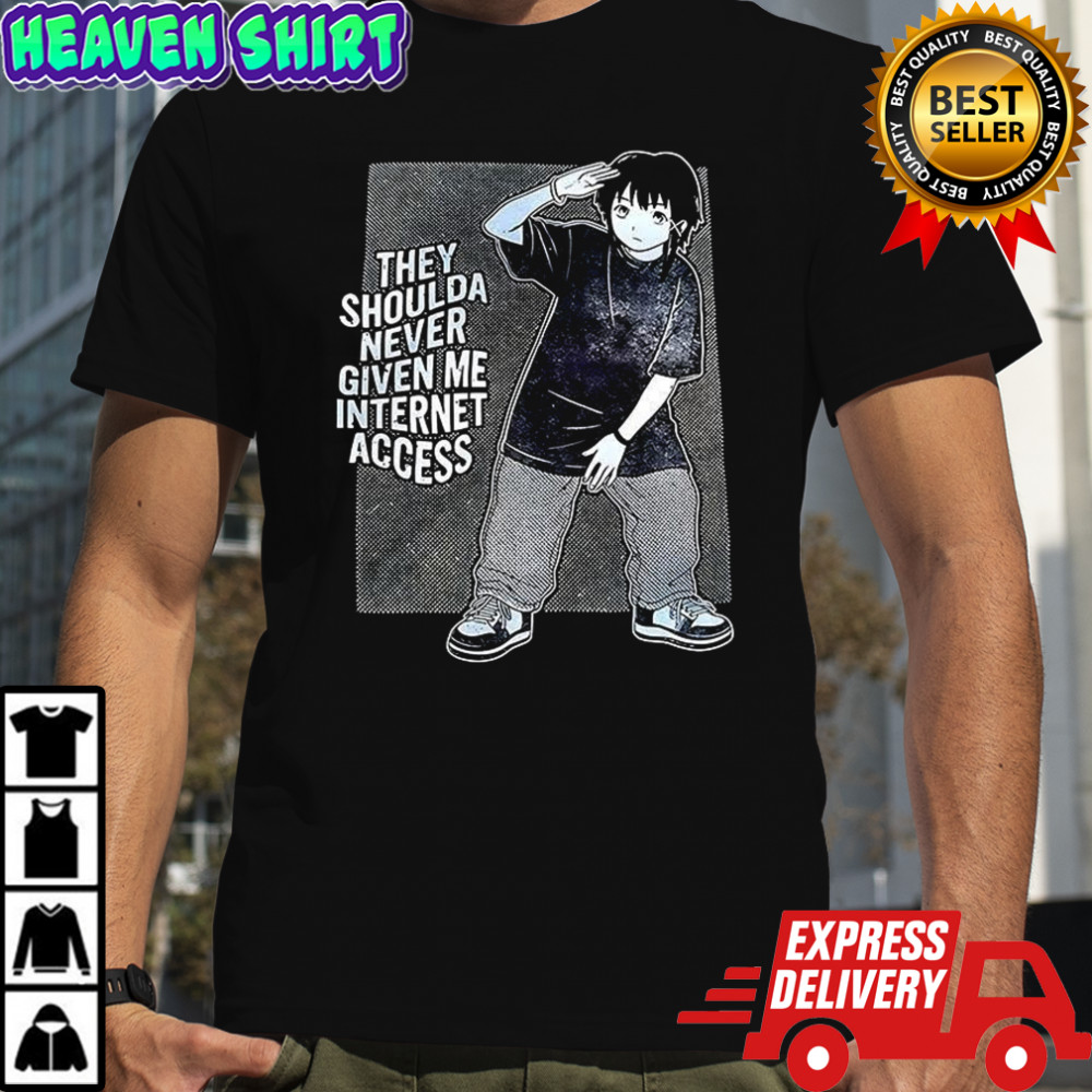 They shoulda never given me internet access shirt