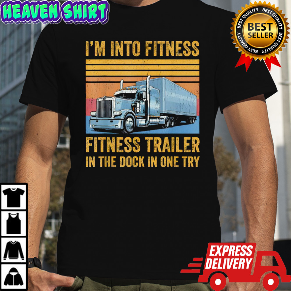 Trucker Pun Fitness Whole Trailer in The Dock In One Try shirt