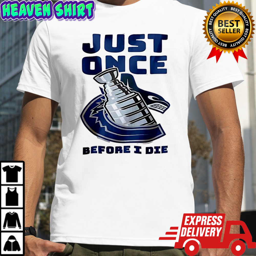 Vancouver Canucks Just once before I die T-shirt
