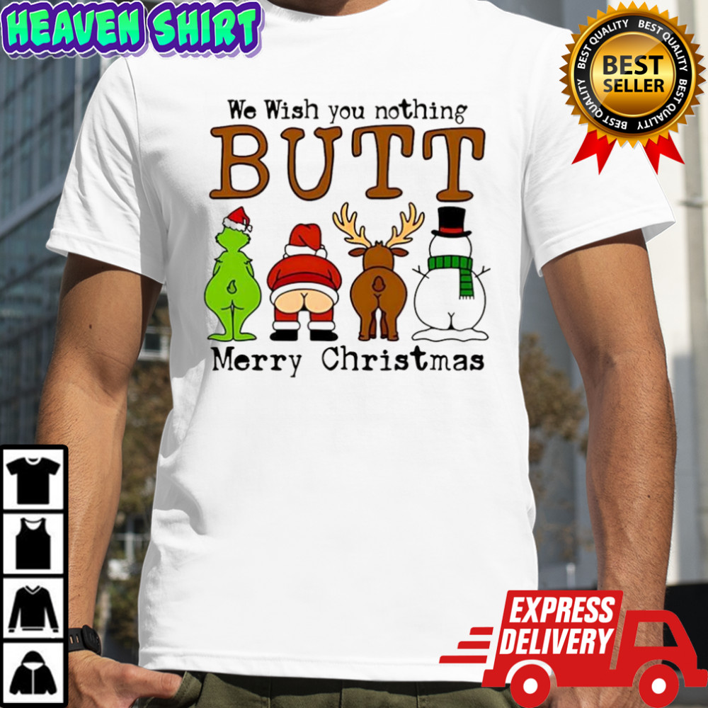 We wish you nothing Butt Grinch Santa reindeer snowman merry Christmas shirt