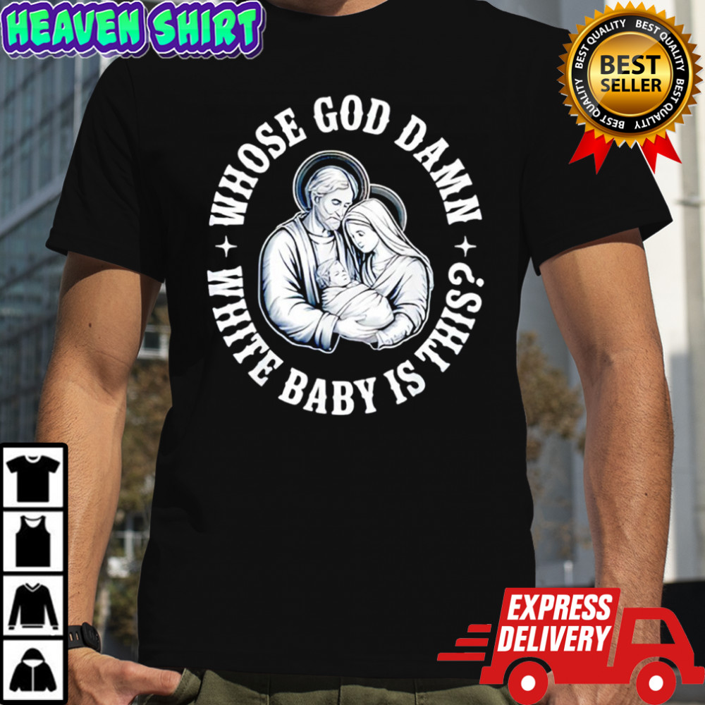Whose God Damn White Baby is This Humor for Sarcastic shirt
