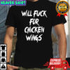 Will fuck for chicken wings letter meme shirt