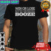 Win or lose we’re drinking booze shirt