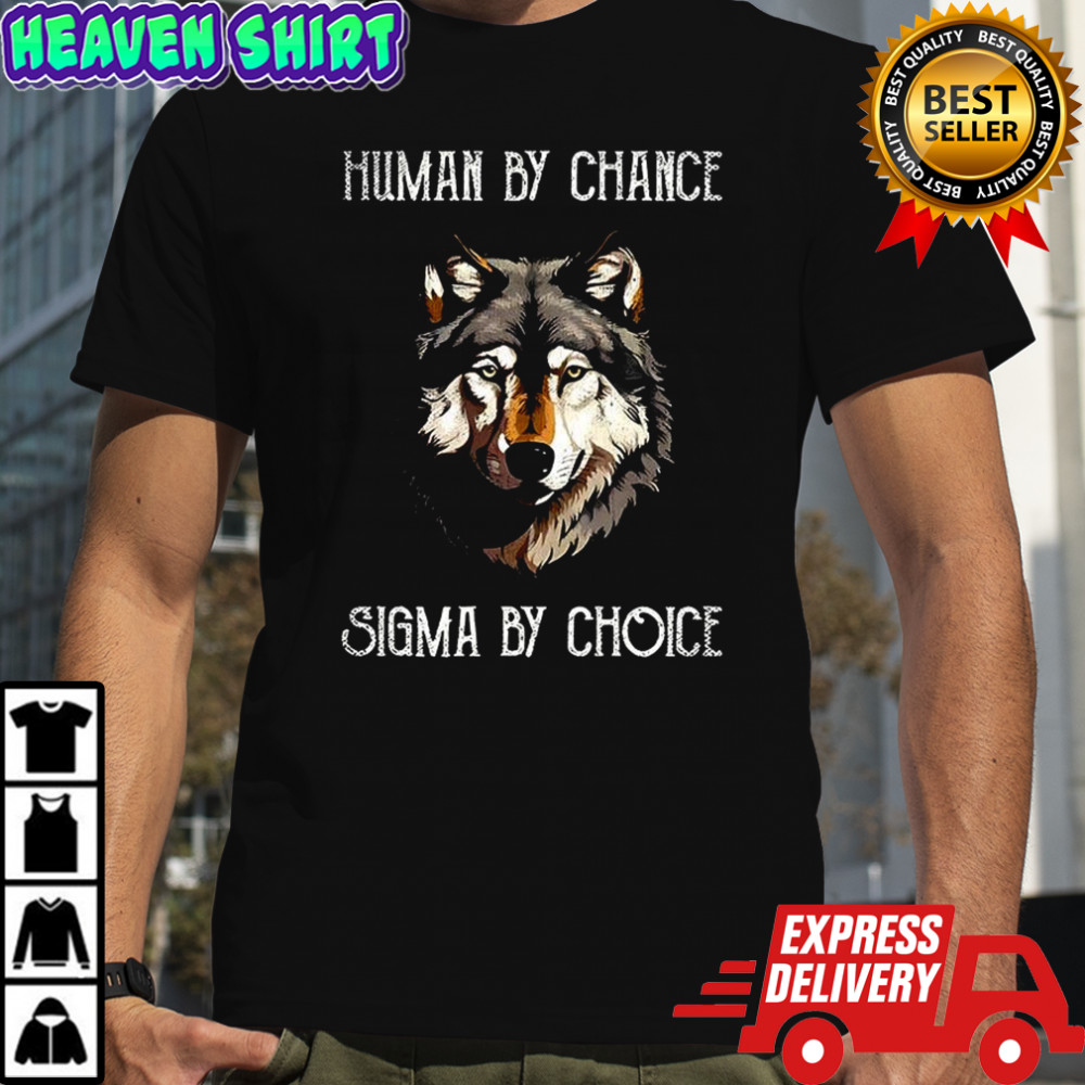 Wolf Human by chance sigma by choice shirt