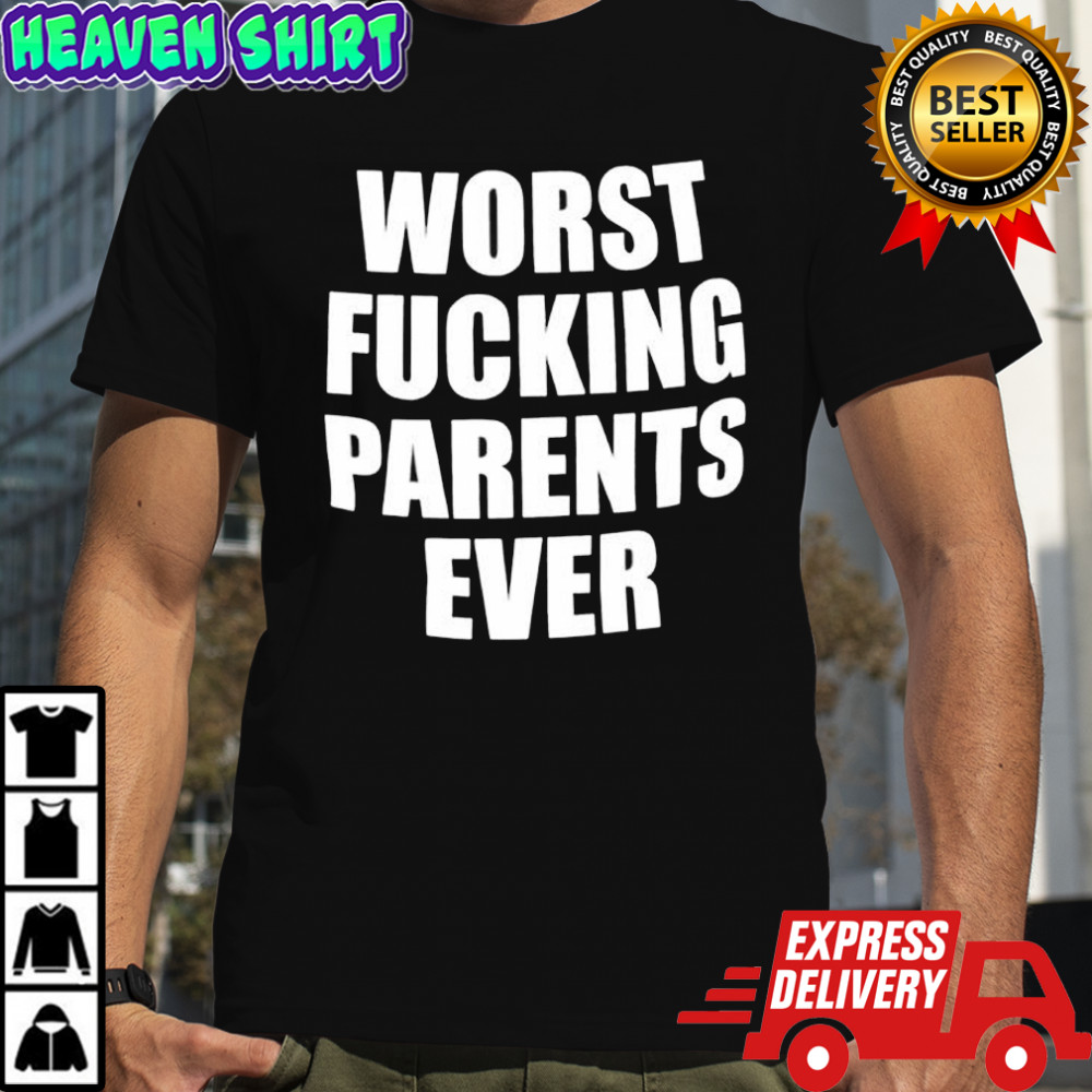 Worst Fucking Parents Ever shirt
