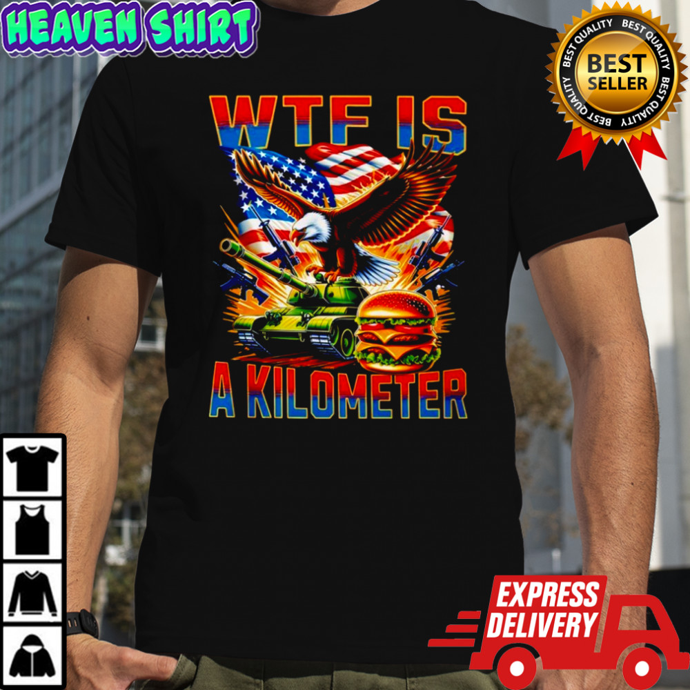 WTF Is A Kilometer burger shirt