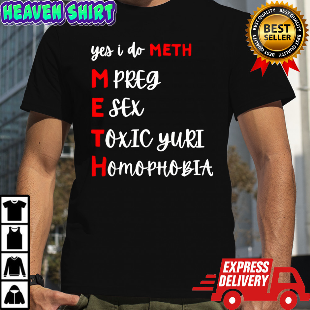 Yes I Do Meth Mpreg Esex Toxic Yuri Homophobia Shirt