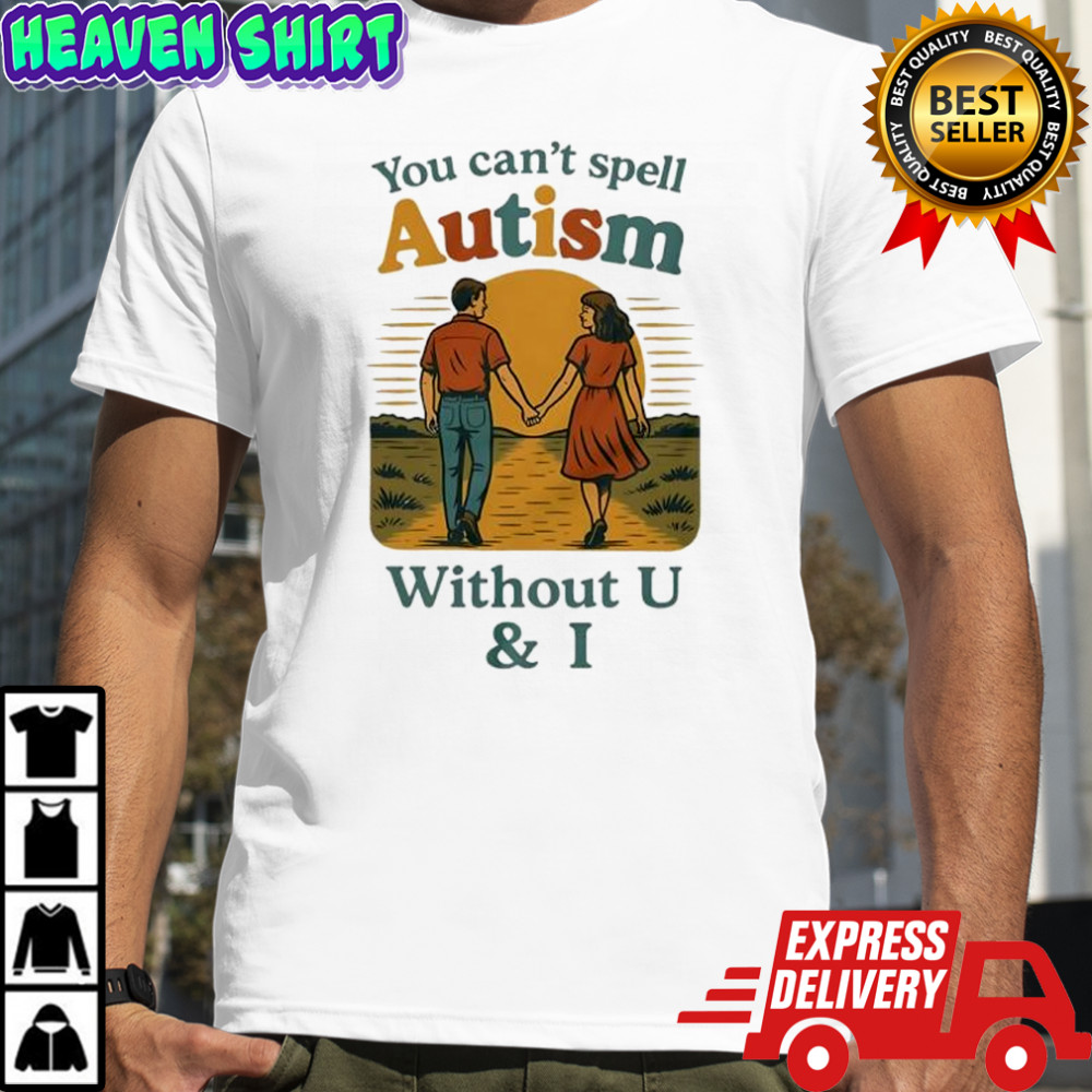 You can’t spell Autism without U & I shirt