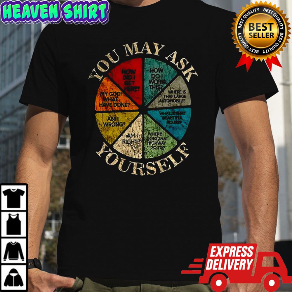 You may ask yourself how did I get here how do I work this where is that large automobile shirt