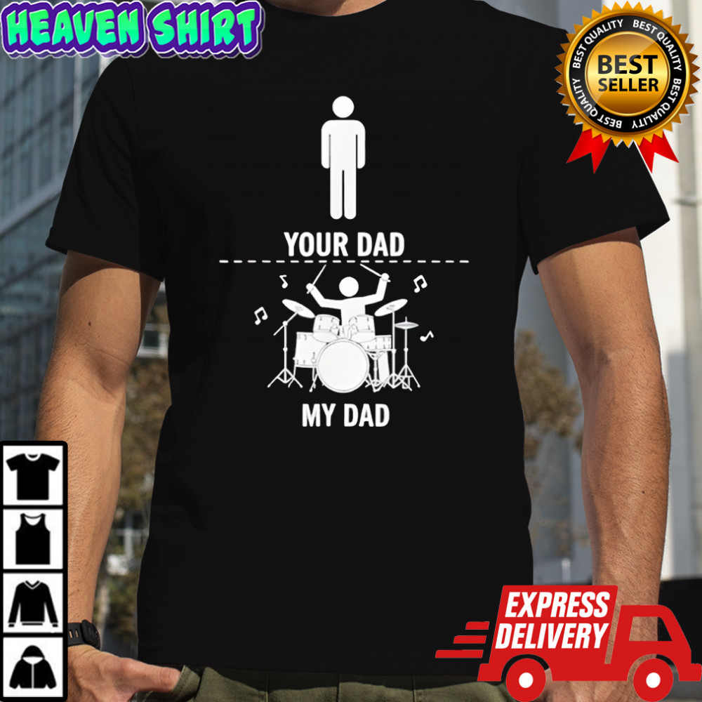 Your Dad My Dad Funny Drums Musician Lover Sarcastic Shirt