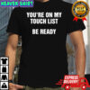 You’re on my touch list be ready shirt