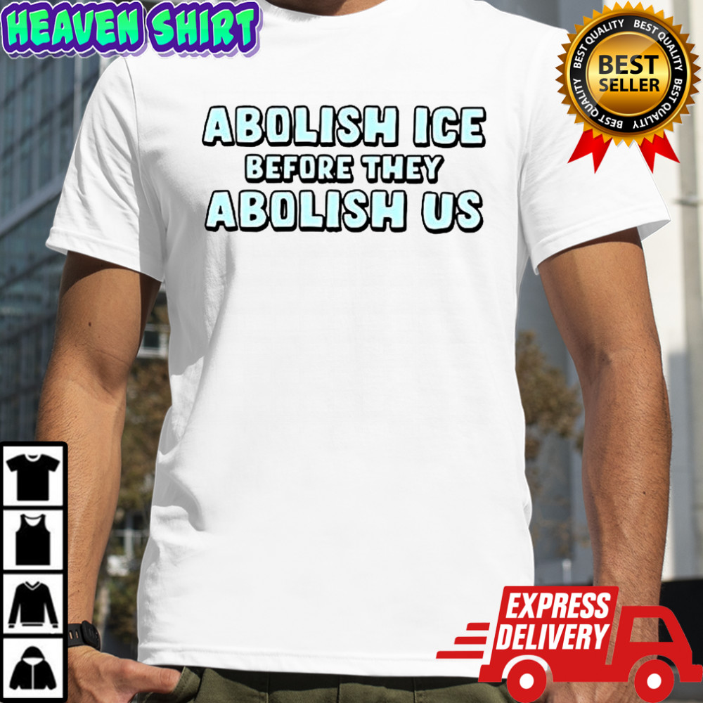 Abolish ICE before they abolish us shirt