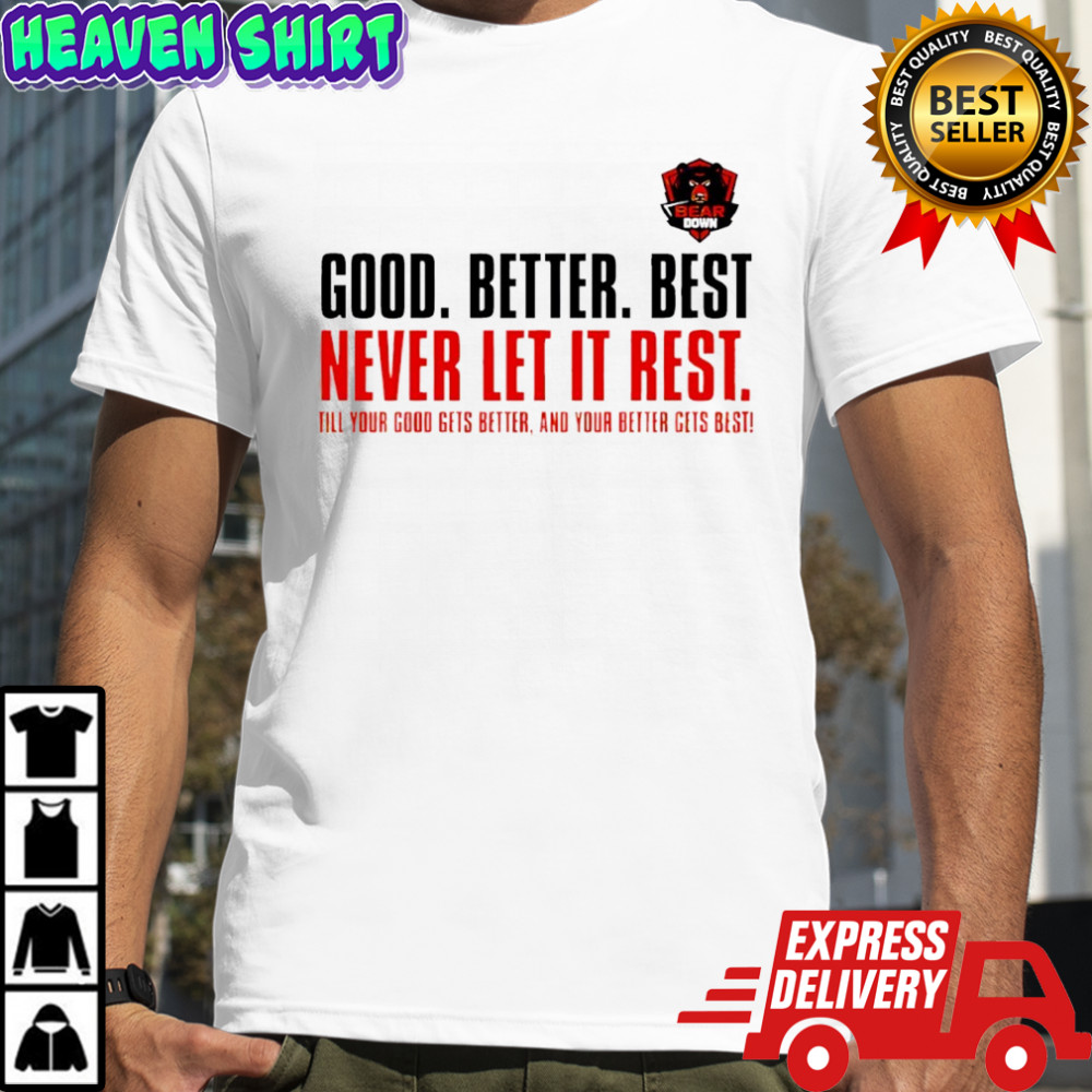 Bear Down Good Better Best Never Let It Rest Till Your Good Gets Better And Your Better Gets Best shirt