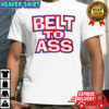 Belt to ass shirt