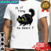 Black Cat is it time to panic shirt