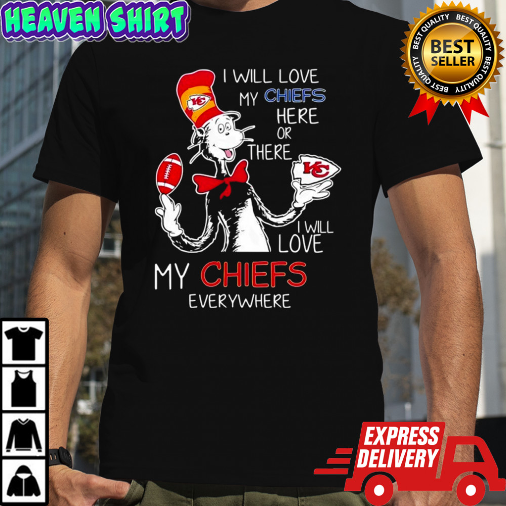 Cat in the Hat Kansas City Chiefs I will love my chiefs here or there I will love my Chiefs shirt