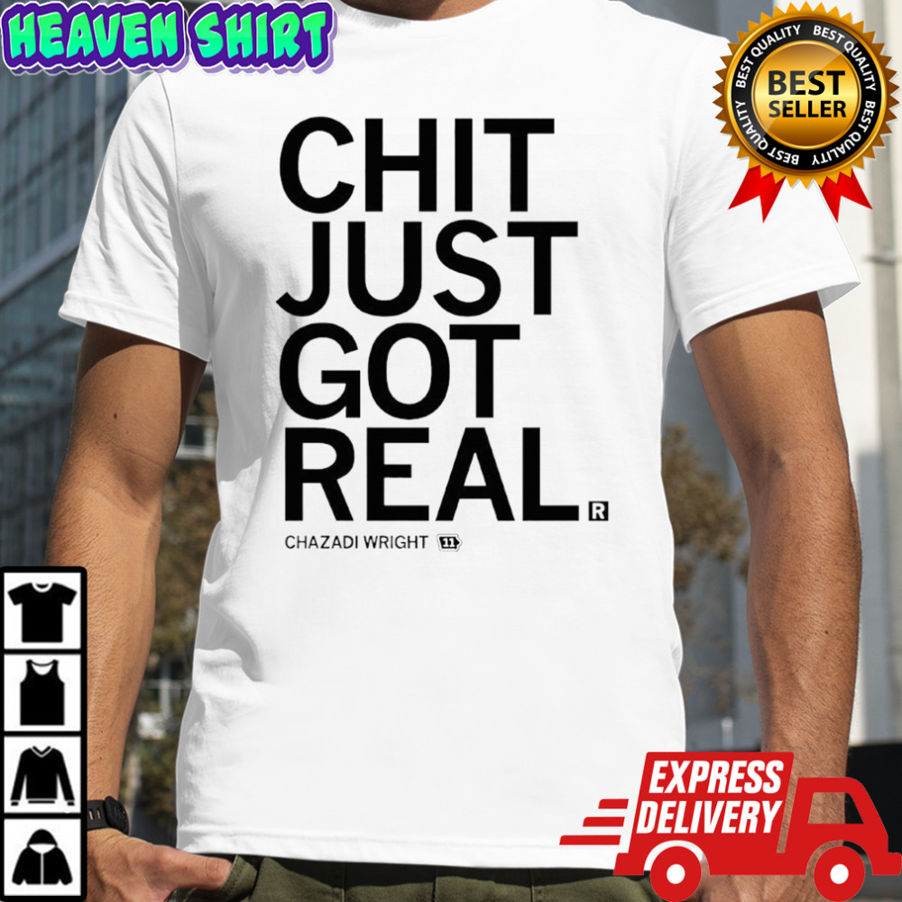Chit just got real Chazadi Wright shirt