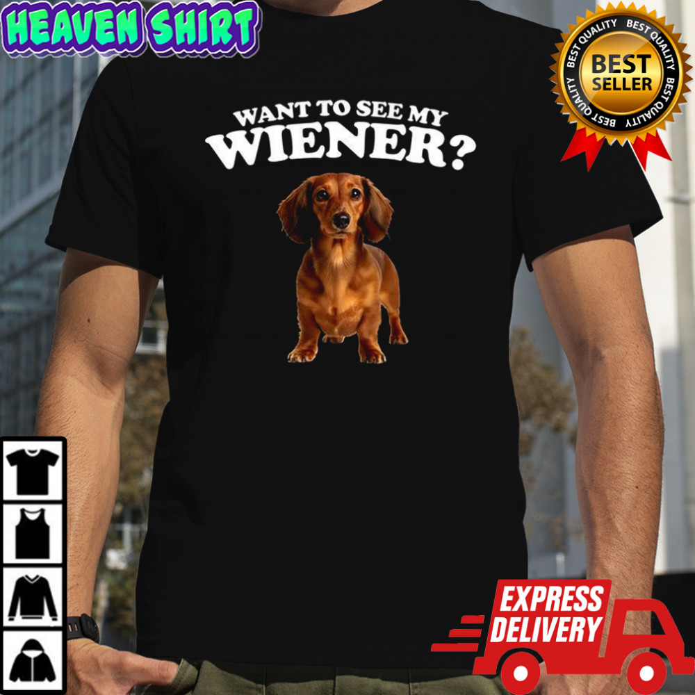 Dachshund want to see my wiener meme shirt