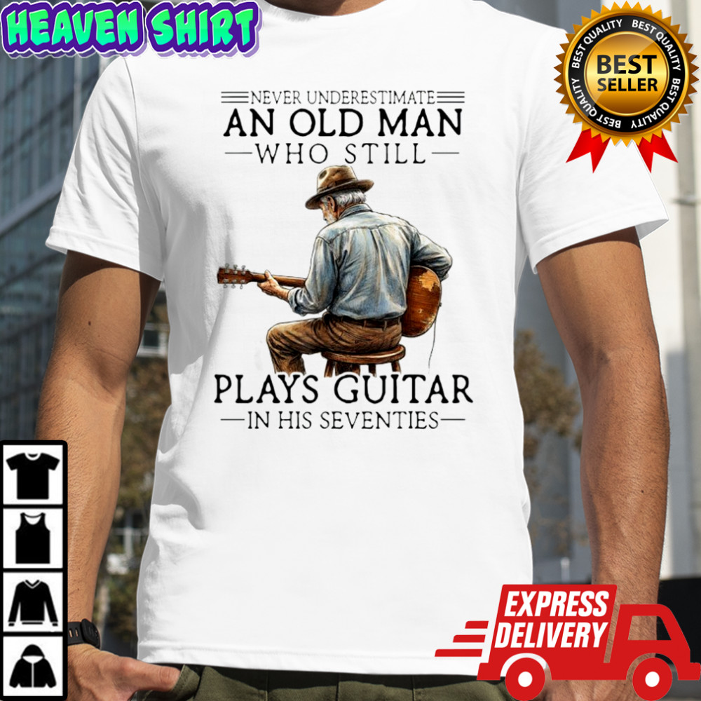 Enever Underestimate An Old Man Who Still Plays Guitar In His Seventies Shirt