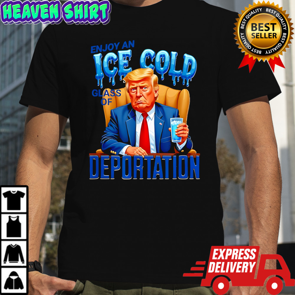 Enjoy an Ice Cold Glass of Deportation Immigration Trump
