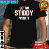 Gettin stiddy with it shirt