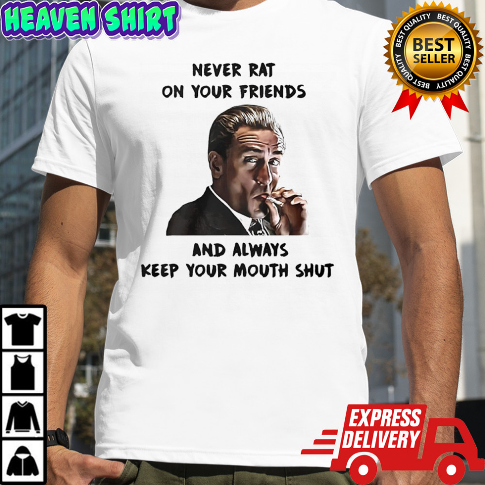 Goodfellas Joe Pesci never rat on your friends and always keep your mouth shut shirt