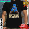 Grumpy Bear Don’t Worry Be Grumpy graphic shirt