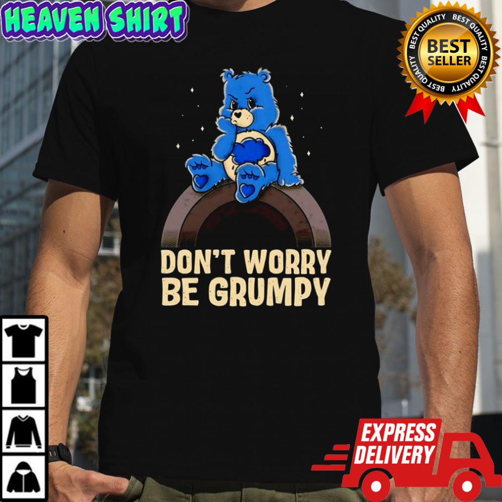 Grumpy Bear Don’t Worry Be Grumpy graphic shirt