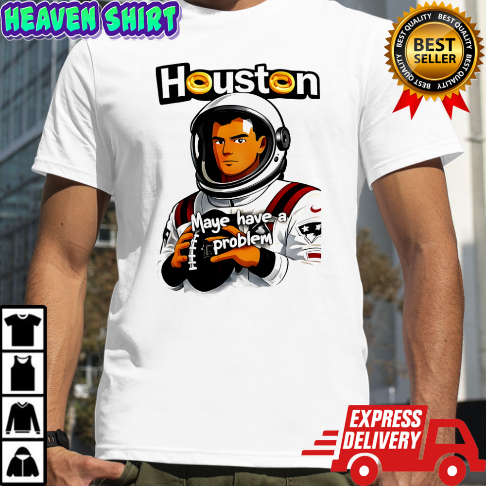 Houston Maye Have a Problem NEw England Patriotz shirt