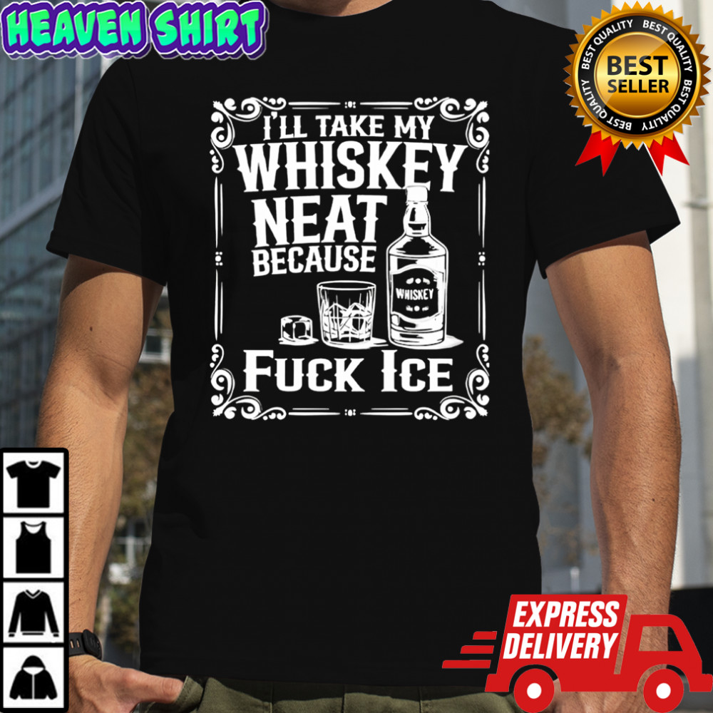 I’ll Take My Whiskey Neat Because Fuck ICE shirt