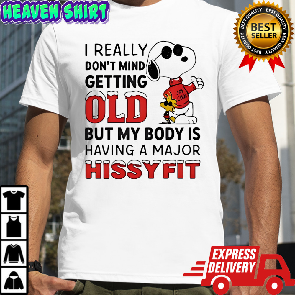 Joe Cool Snoopy really don’t mind getting old but my body is having a major hissyfit shirt