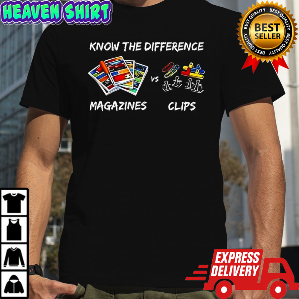Know the difference Magazines Clips shirt