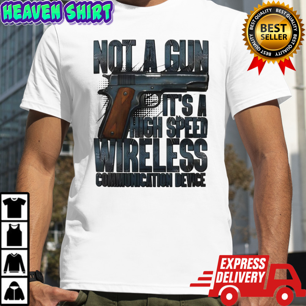 Not A Gun It’s A High Speed Wireless Communication Device Shirt
