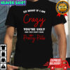 So what if i am crazy you’re ugly and they don’t make pretty pills shirt