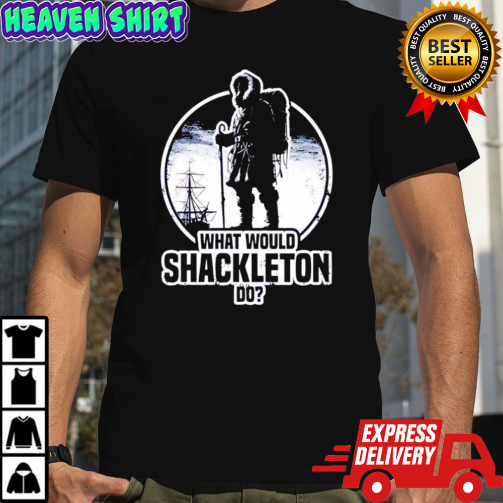 What would shackleton do shirt