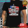 Will never apologize for being American Flag shirt