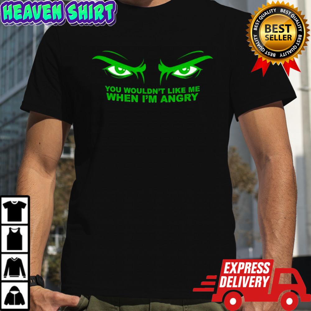 You wouldn’t like me when I’m angry shirt